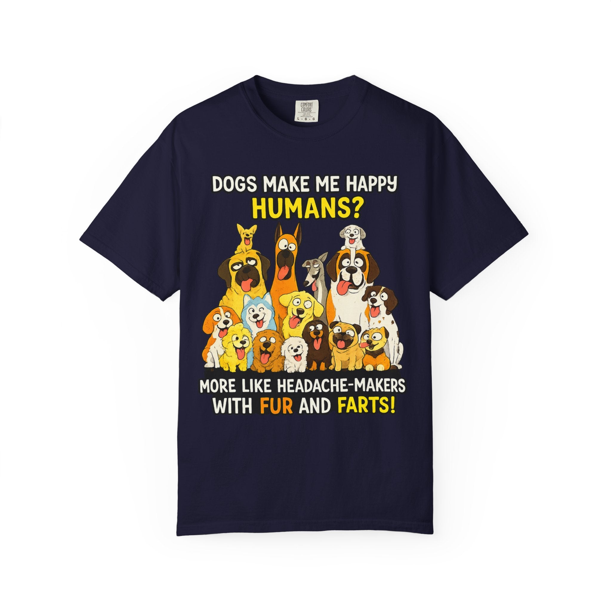 Dogs Make Me Happy T-Shirt — Funny Dog Lover Tee (“Humans? More Like Headache-Makers with Fur and Farts”)
