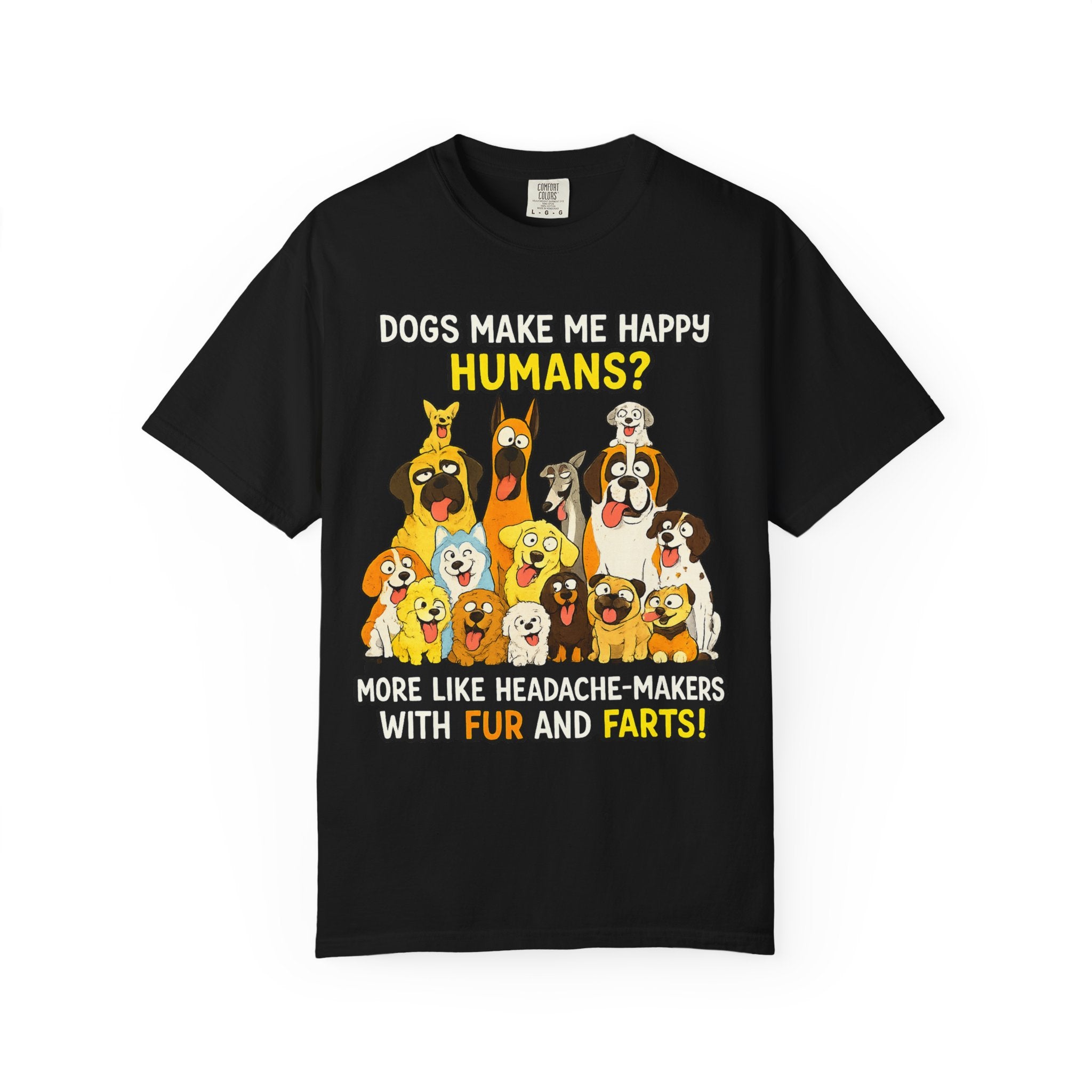 Dogs Make Me Happy T-Shirt — Funny Dog Lover Tee (“Humans? More Like Headache-Makers with Fur and Farts”)