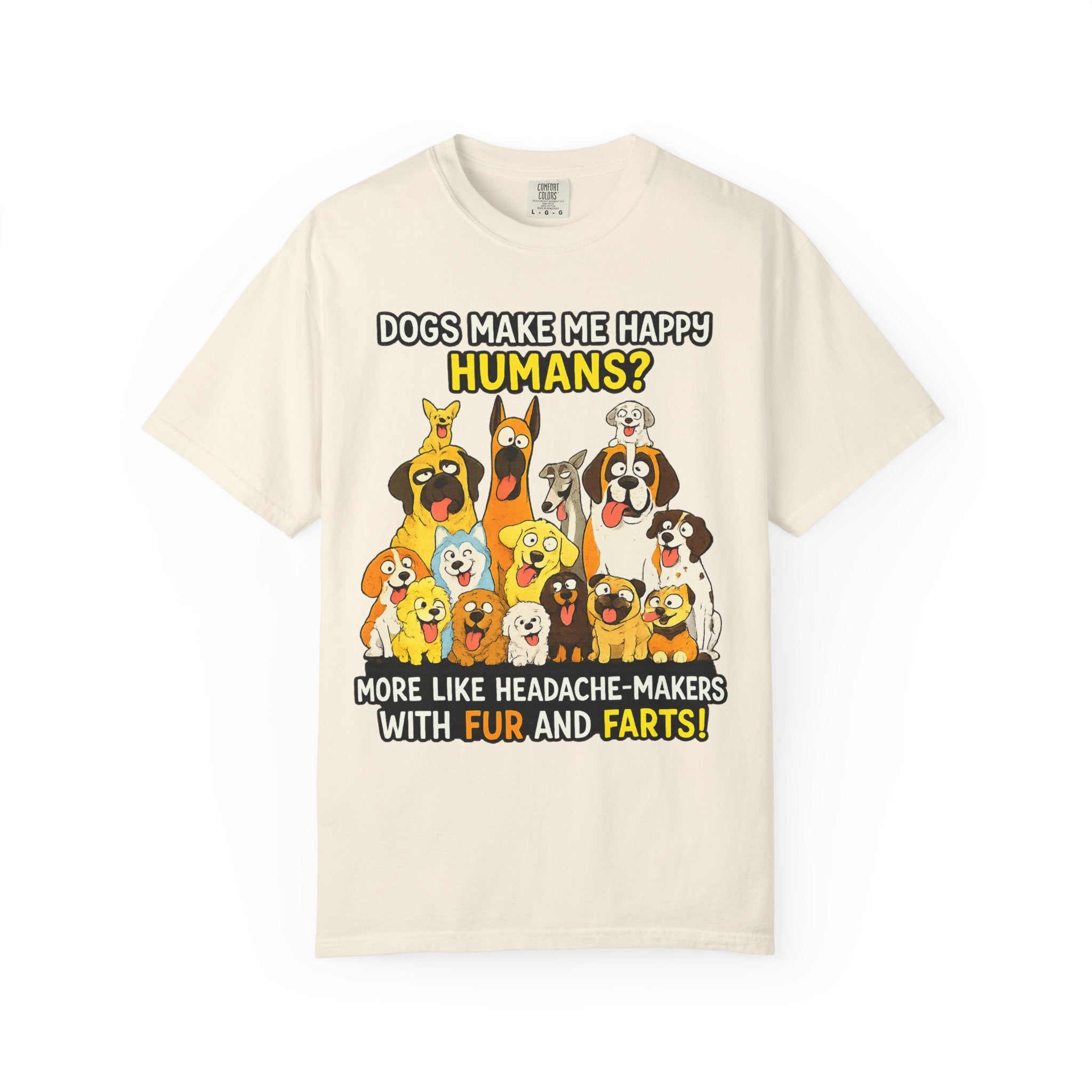 Dogs Make Me Happy T-Shirt — Funny Dog Lover Tee (“Humans? More Like Headache-Makers with Fur and Farts”)