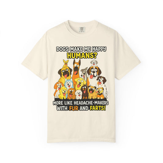 Dogs Make Me Happy T-Shirt — Funny Dog Lover Tee (“Humans? More Like Headache-Makers with Fur and Farts”)