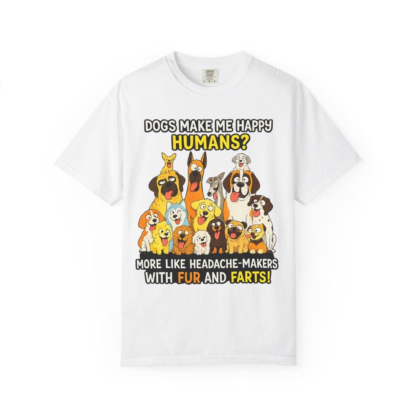 Dogs Make Me Happy T-Shirt — Funny Dog Lover Tee (“Humans? More Like Headache-Makers with Fur and Farts”)