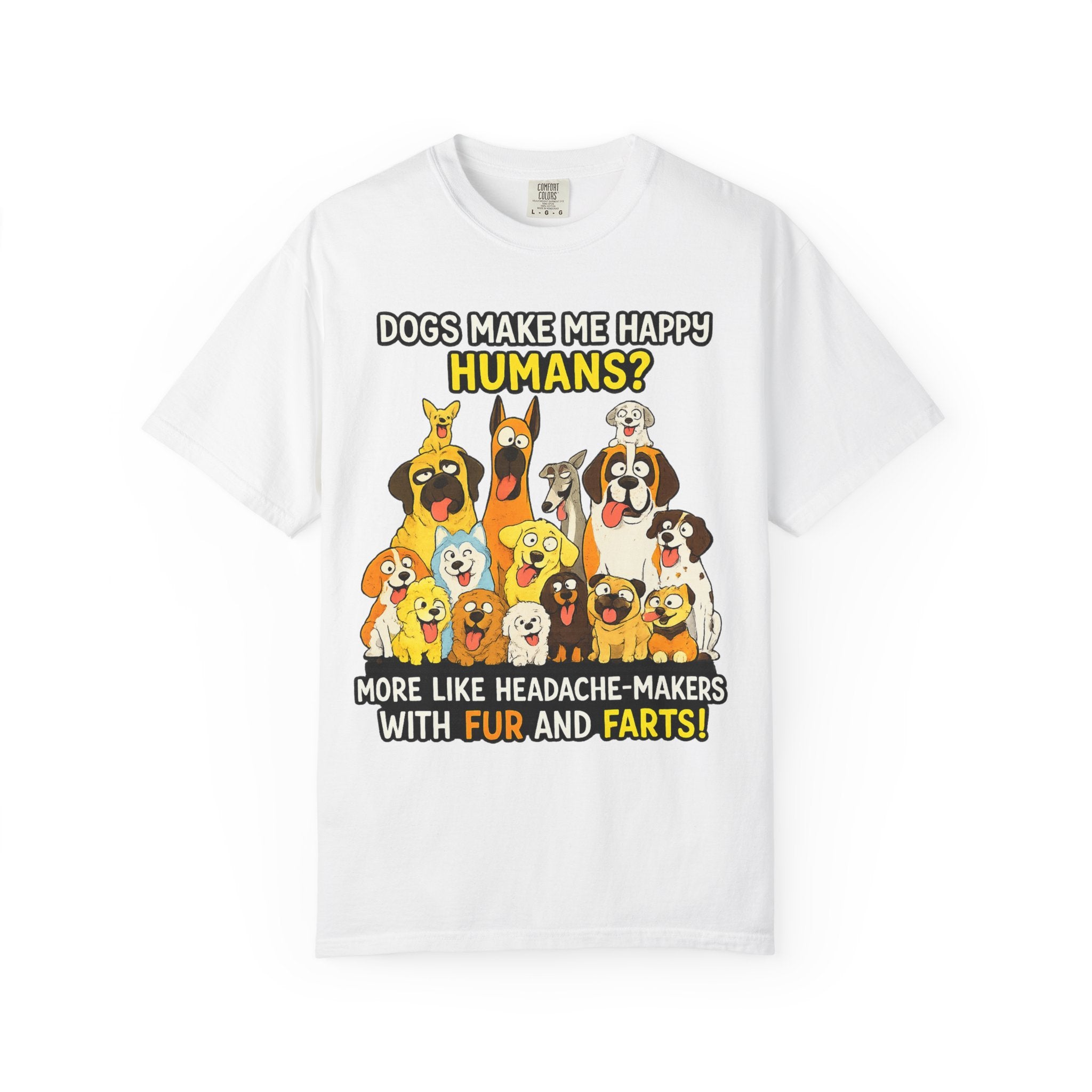 Dogs Make Me Happy T-Shirt — Funny Dog Lover Tee (“Humans? More Like Headache-Makers with Fur and Farts”)