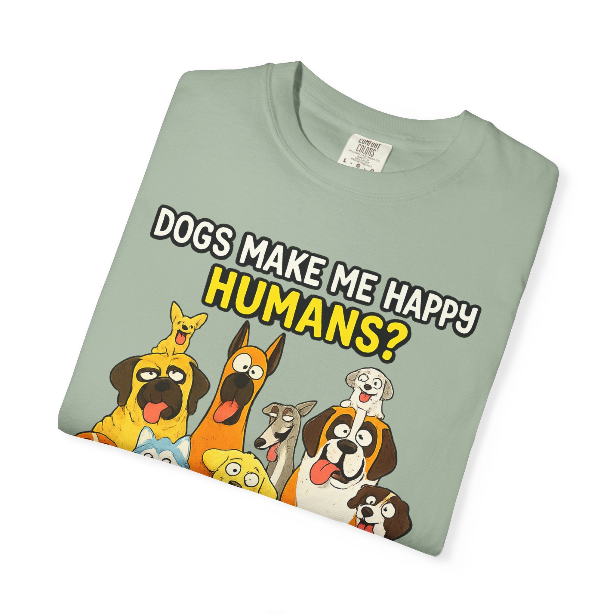 Dogs Make Me Happy T-Shirt — Funny Dog Lover Tee (“Humans? More Like Headache-Makers with Fur and Farts”)