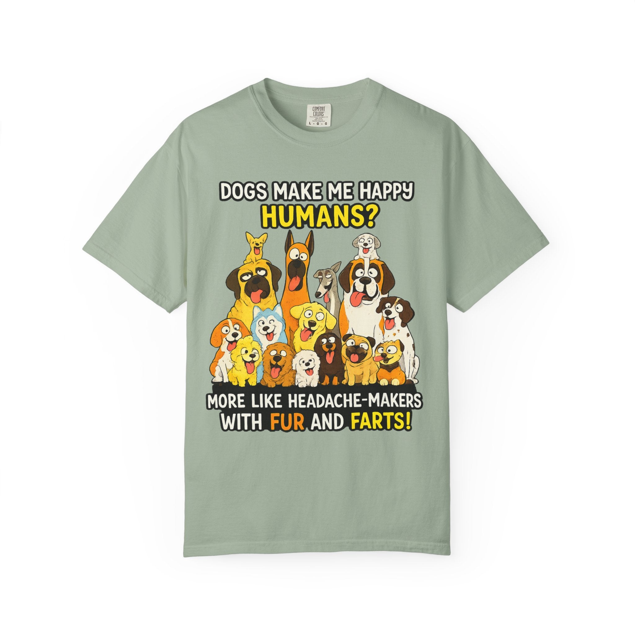 Dogs Make Me Happy T-Shirt — Funny Dog Lover Tee (“Humans? More Like Headache-Makers with Fur and Farts”)