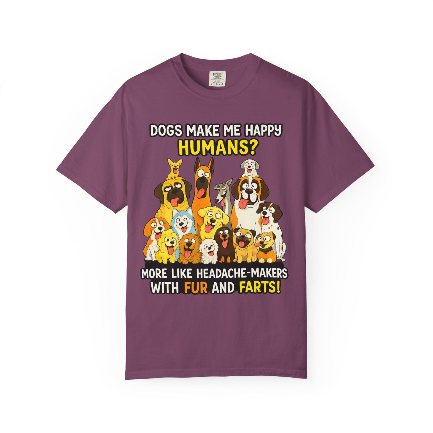 Dogs Make Me Happy T-Shirt — Funny Dog Lover Tee (“Humans? More Like Headache-Makers with Fur and Farts”)