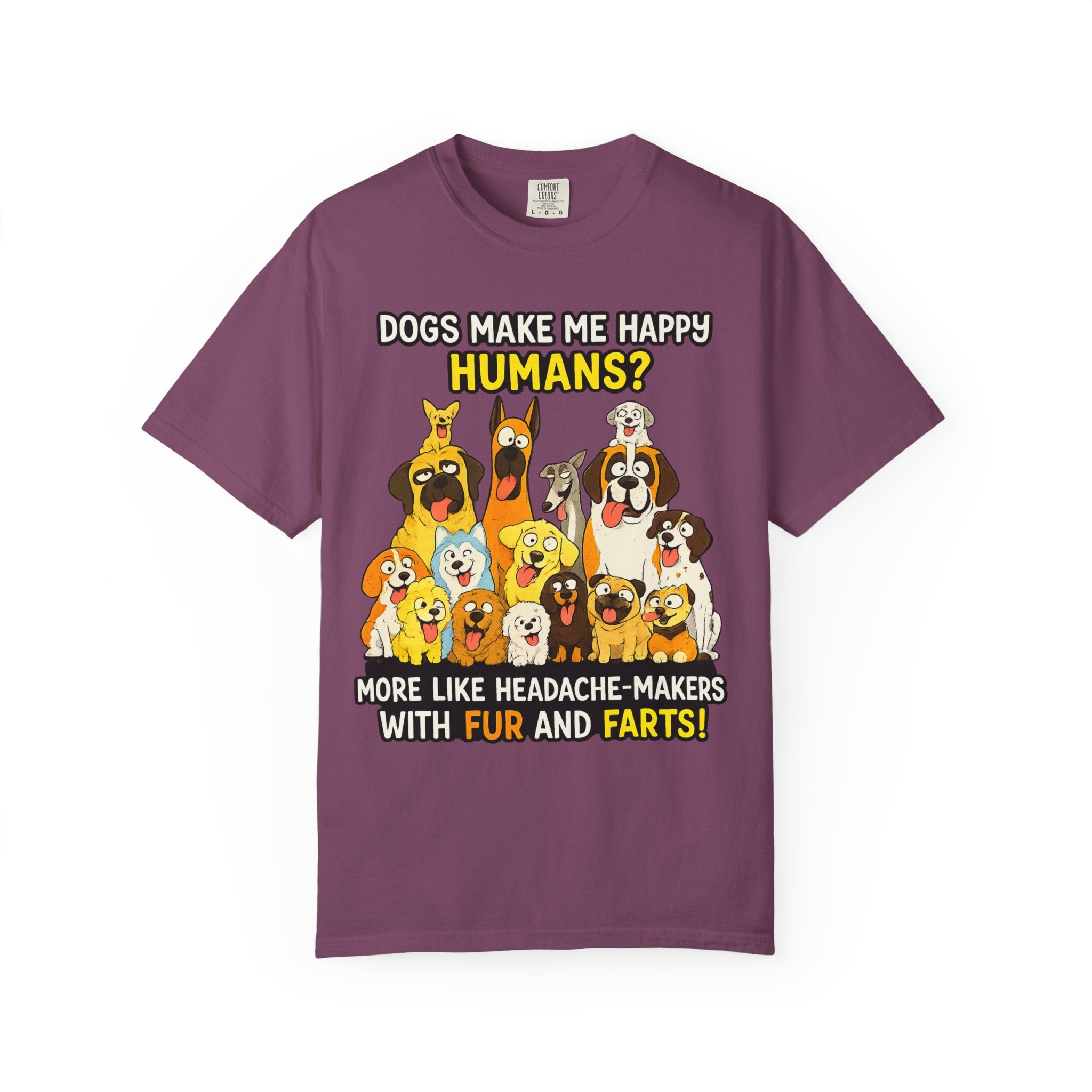 Dogs Make Me Happy T-Shirt — Funny Dog Lover Tee (“Humans? More Like Headache-Makers with Fur and Farts”)