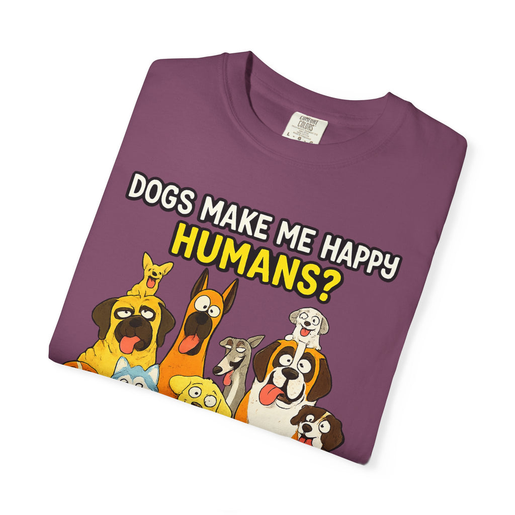 Dogs Make Me Happy T-Shirt — Funny Dog Lover Tee (“Humans? More Like Headache-Makers with Fur and Farts”)