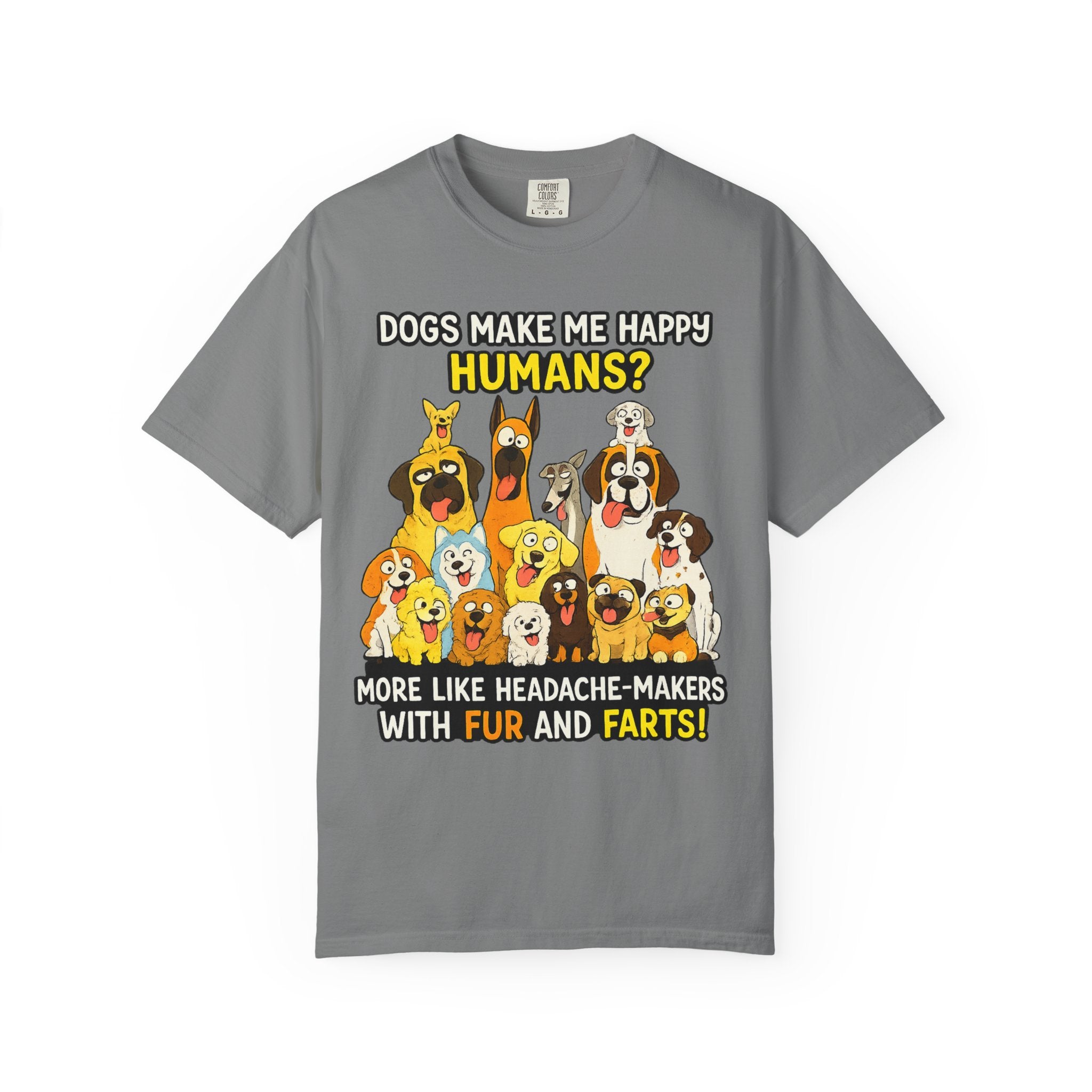 Dogs Make Me Happy T-Shirt — Funny Dog Lover Tee (“Humans? More Like Headache-Makers with Fur and Farts”)