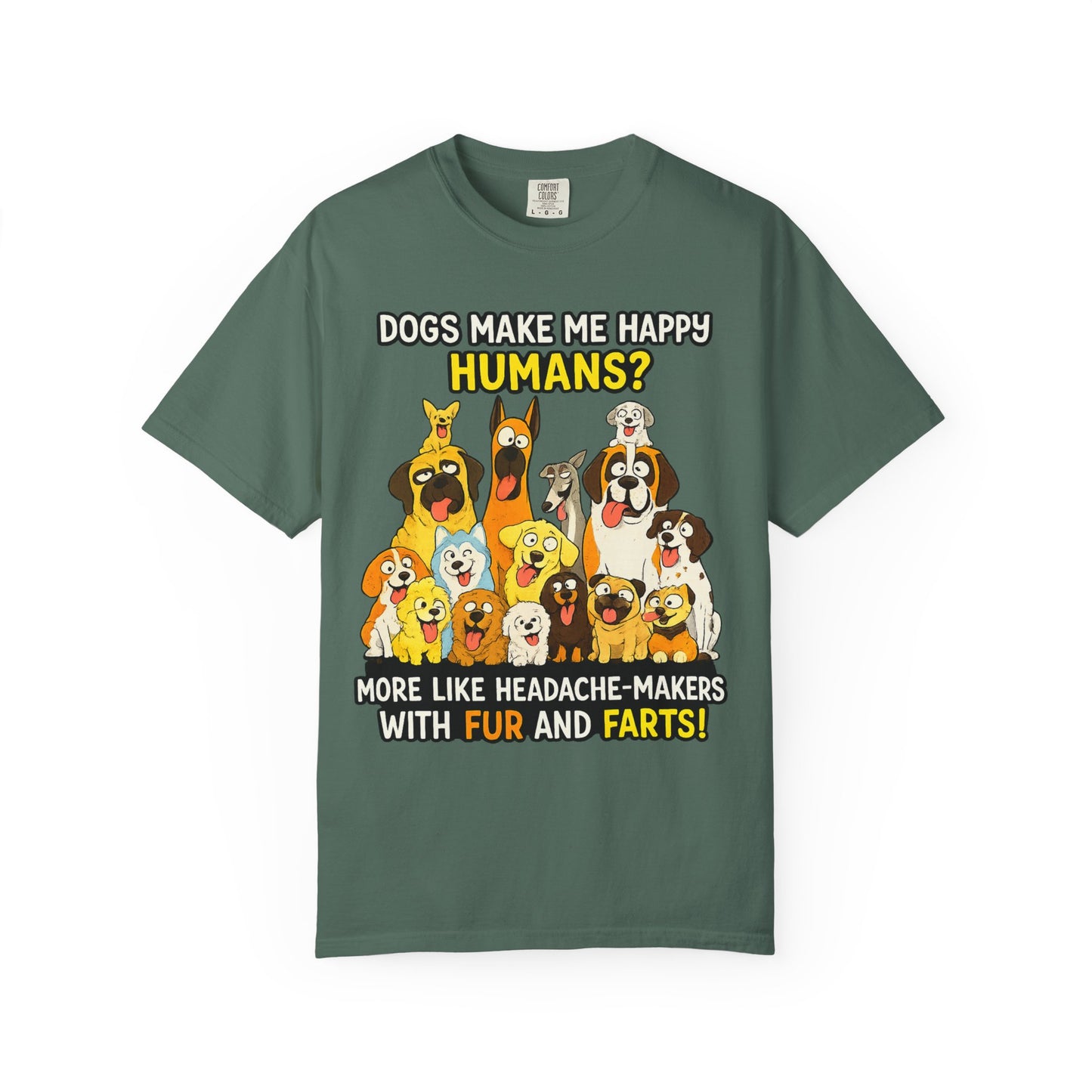 Dogs Make Me Happy T-Shirt — Funny Dog Lover Tee (“Humans? More Like Headache-Makers with Fur and Farts”)