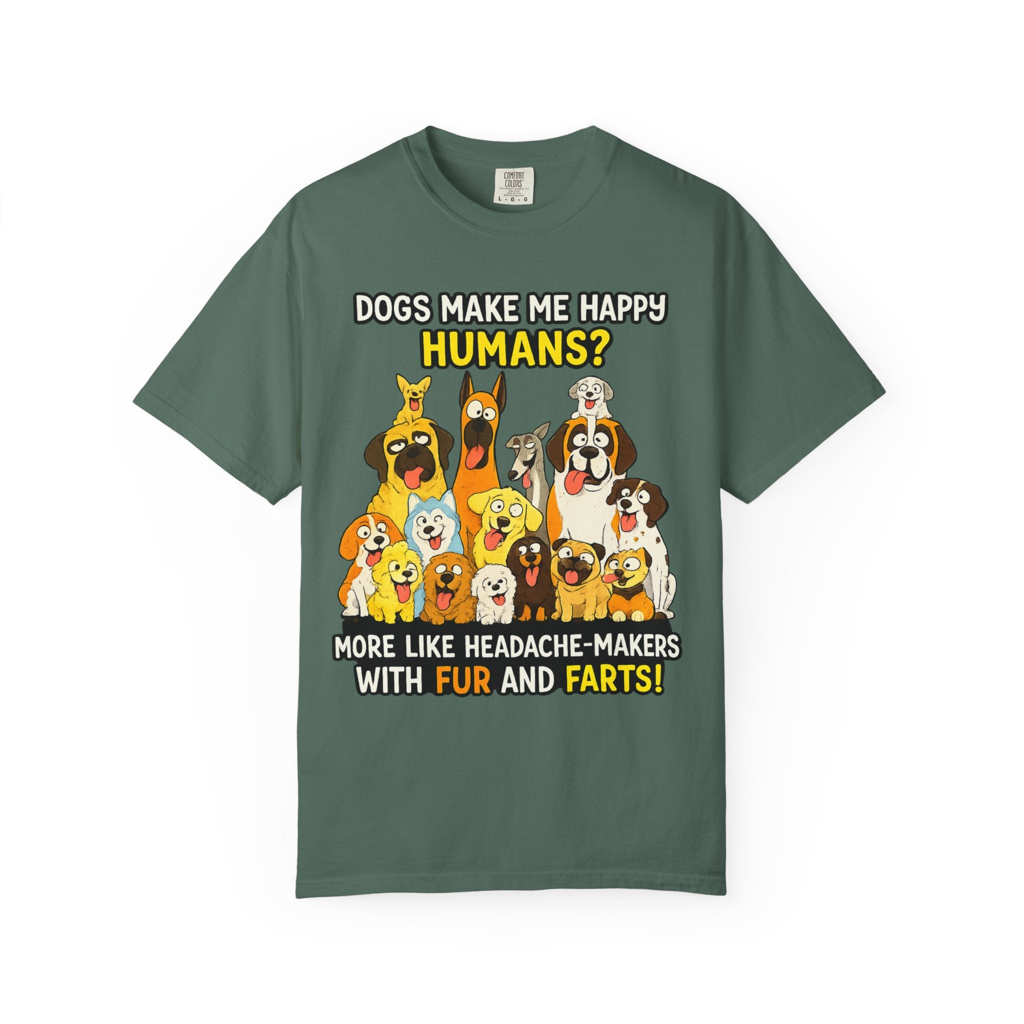 Dogs Make Me Happy T-Shirt — Funny Dog Lover Tee (“Humans? More Like Headache-Makers with Fur and Farts”)