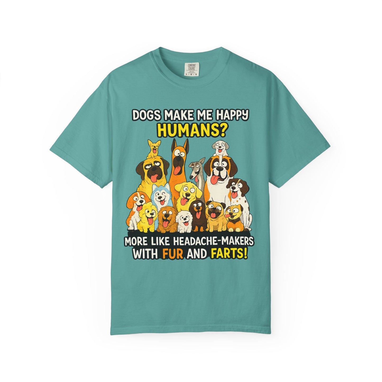 Dogs Make Me Happy T-Shirt — Funny Dog Lover Tee (“Humans? More Like Headache-Makers with Fur and Farts”)