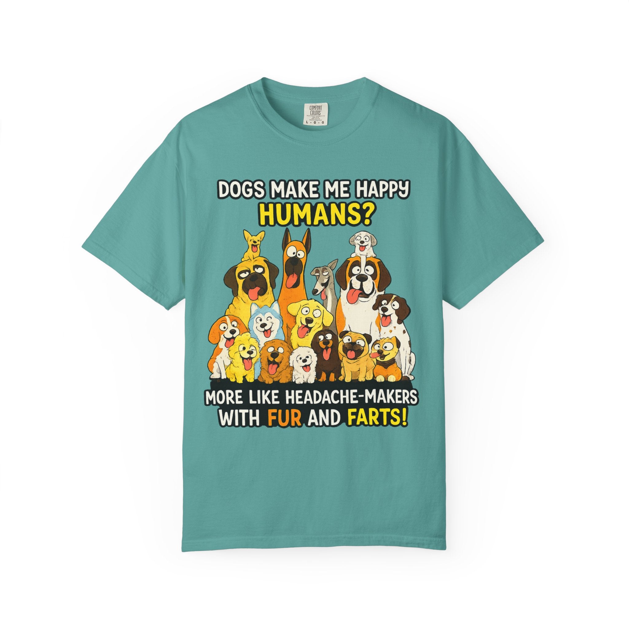 Dogs Make Me Happy T-Shirt — Funny Dog Lover Tee (“Humans? More Like Headache-Makers with Fur and Farts”)