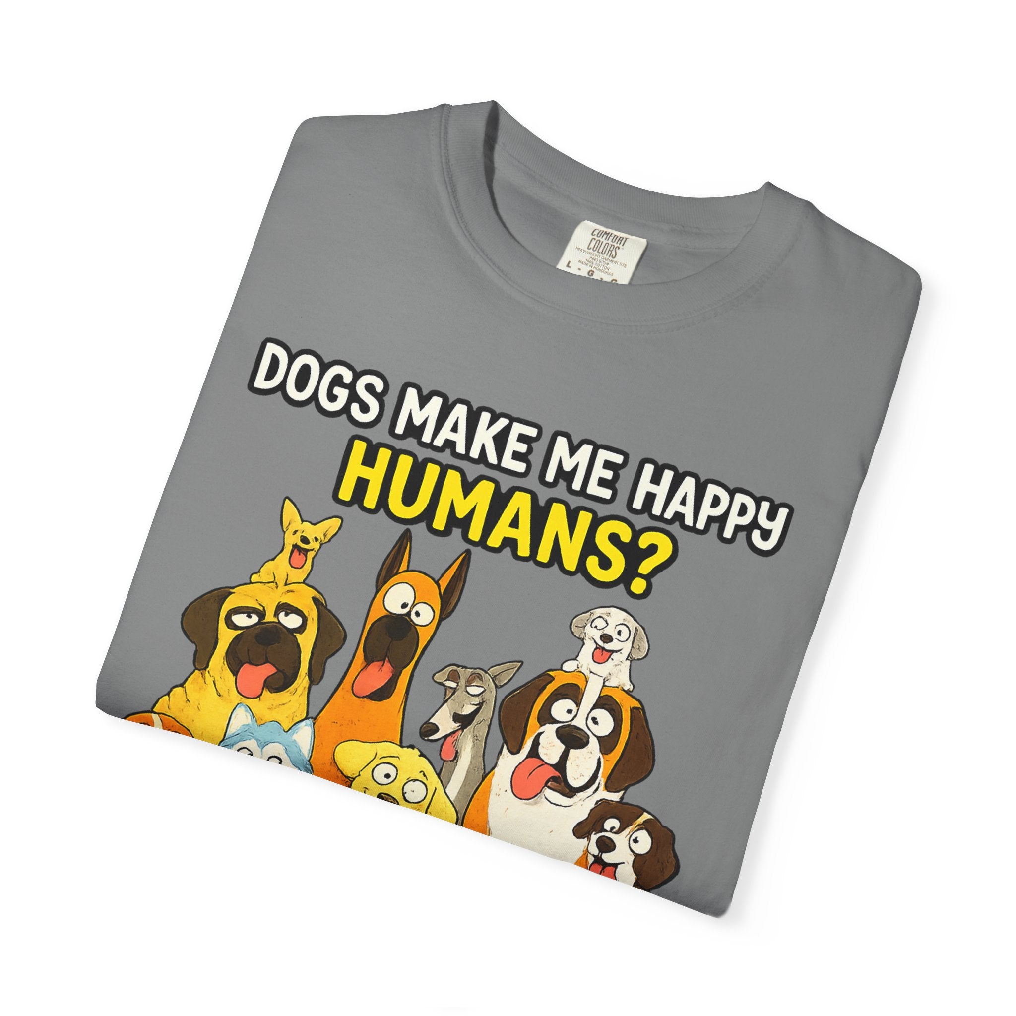 Dogs Make Me Happy T-Shirt — Funny Dog Lover Tee (“Humans? More Like Headache-Makers with Fur and Farts”)