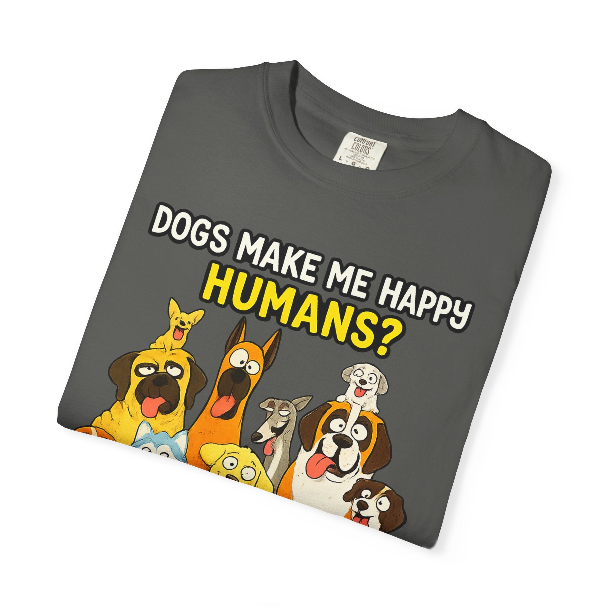 Dogs Make Me Happy T-Shirt — Funny Dog Lover Tee (“Humans? More Like Headache-Makers with Fur and Farts”)