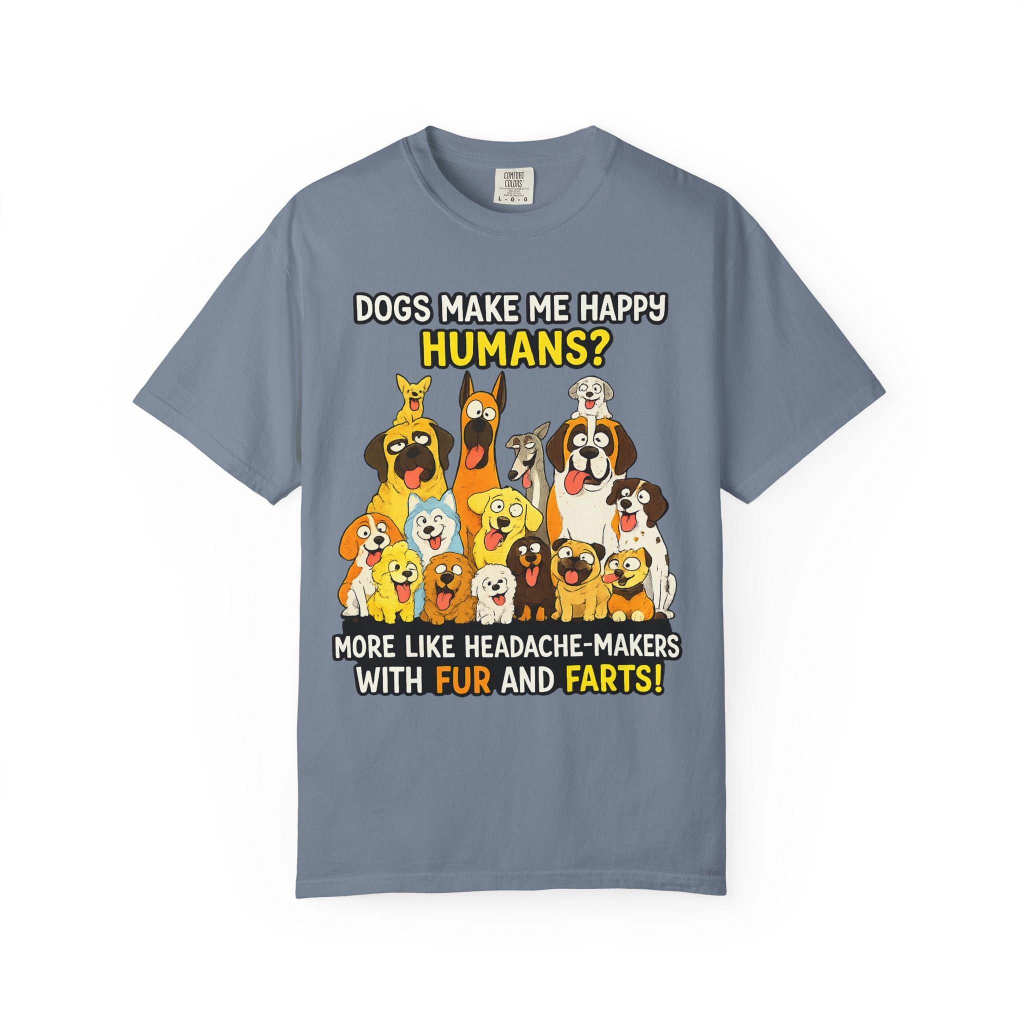 Dogs Make Me Happy T-Shirt — Funny Dog Lover Tee (“Humans? More Like Headache-Makers with Fur and Farts”)