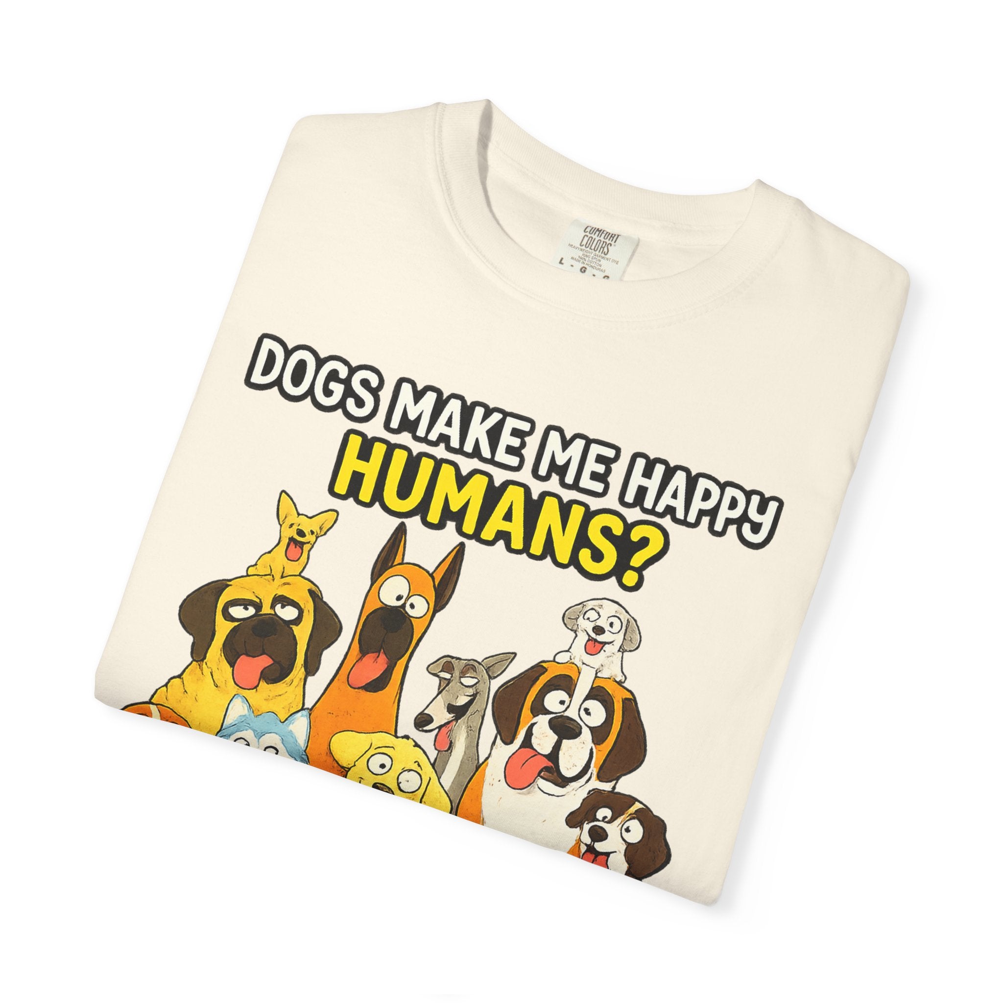 Dogs Make Me Happy T-Shirt — Funny Dog Lover Tee (“Humans? More Like Headache-Makers with Fur and Farts”)
