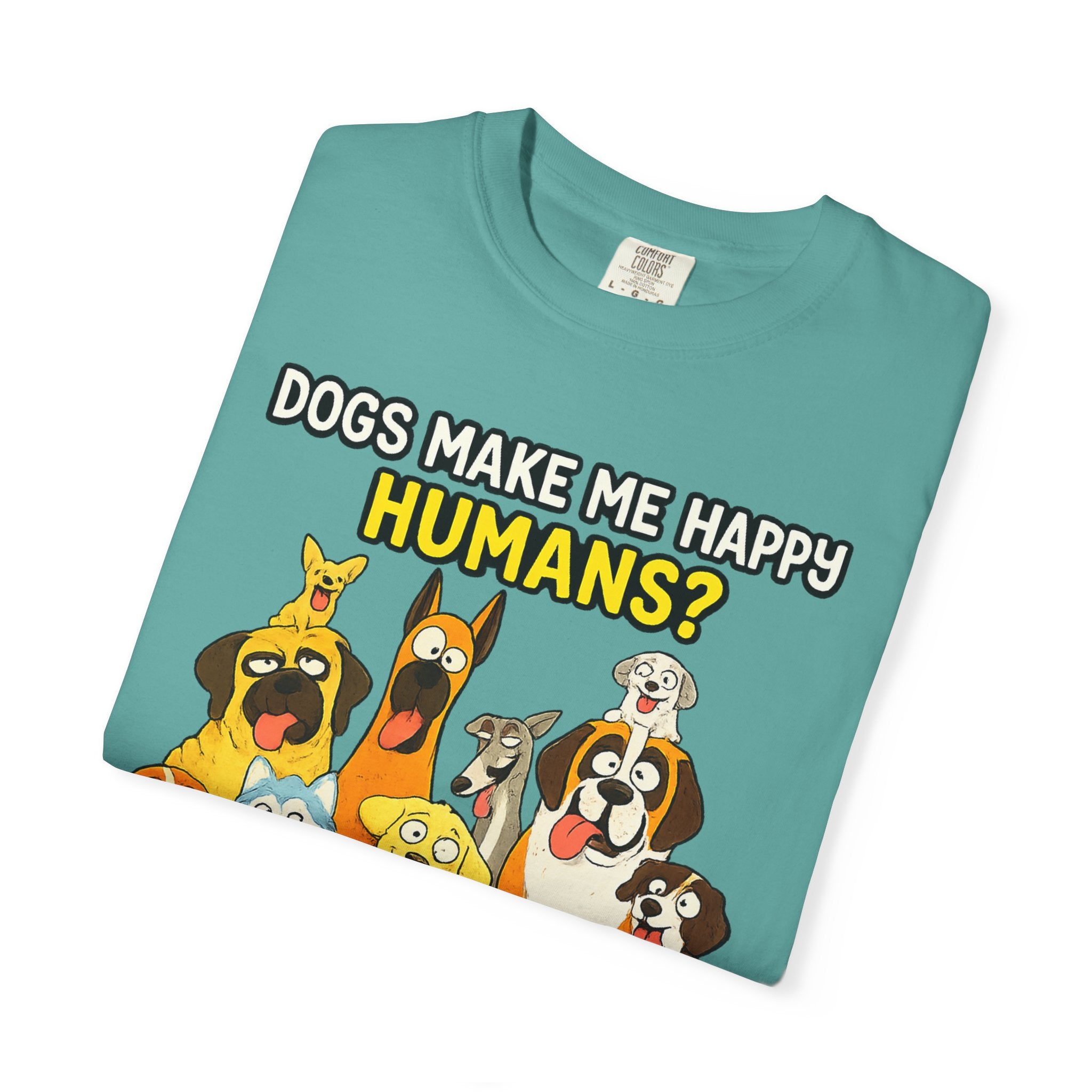 Dogs Make Me Happy T-Shirt — Funny Dog Lover Tee (“Humans? More Like Headache-Makers with Fur and Farts”)