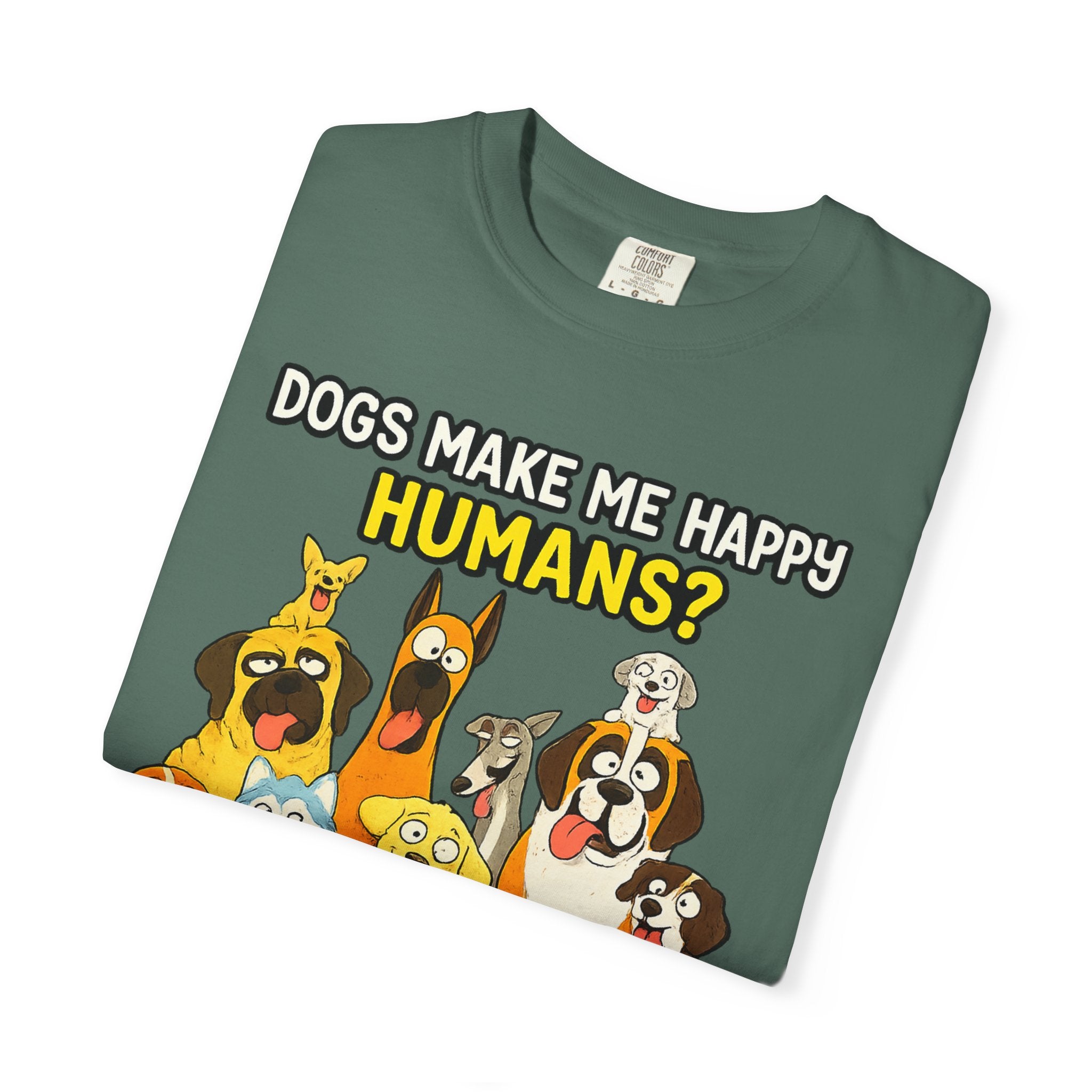 Dogs Make Me Happy T-Shirt — Funny Dog Lover Tee (“Humans? More Like Headache-Makers with Fur and Farts”)