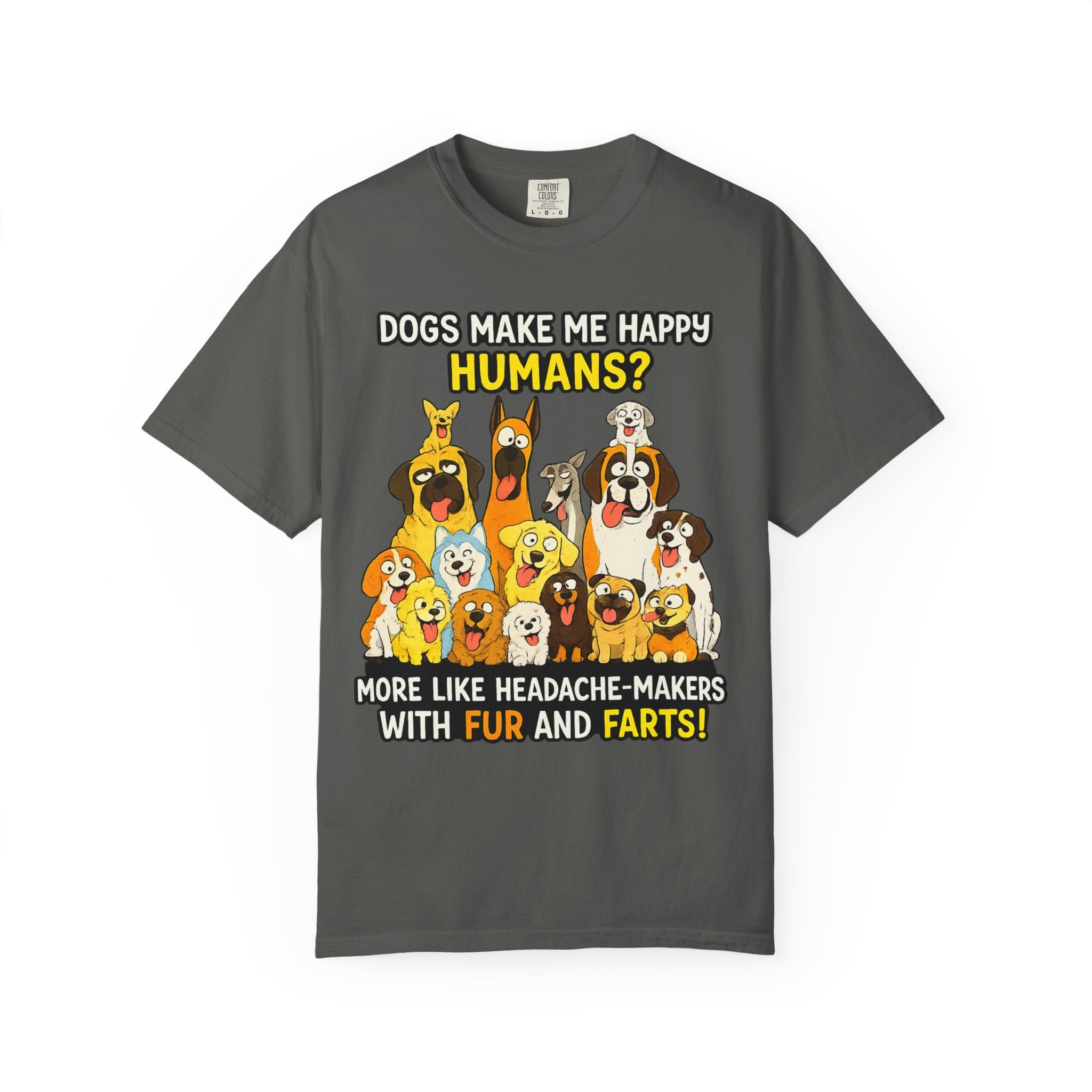 Dogs Make Me Happy T-Shirt — Funny Dog Lover Tee (“Humans? More Like Headache-Makers with Fur and Farts”)